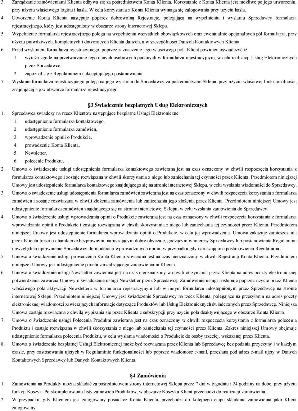 Utworzenie Konta Klienta następuje poprzez dobrowolną Rejestrację, polegającą na wypełnieniu i wysłaniu Sprzedawcy formularza rejestracyjnego, który jest udostępniony w obszarze strony internetowej