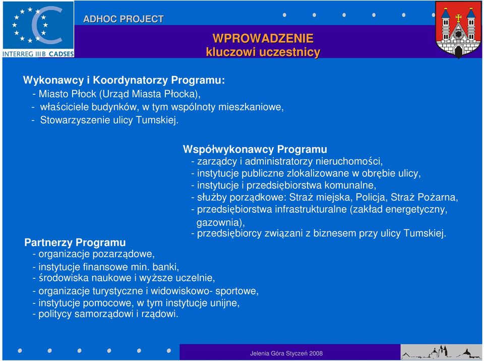 Współwykonawcy Programu - zarządcy i administratorzy nieruchomości, - instytucje publiczne zlokalizowane w obrębie ulicy, - instytucje i przedsiębiorstwa komunalne, - służby porządkowe: Straż