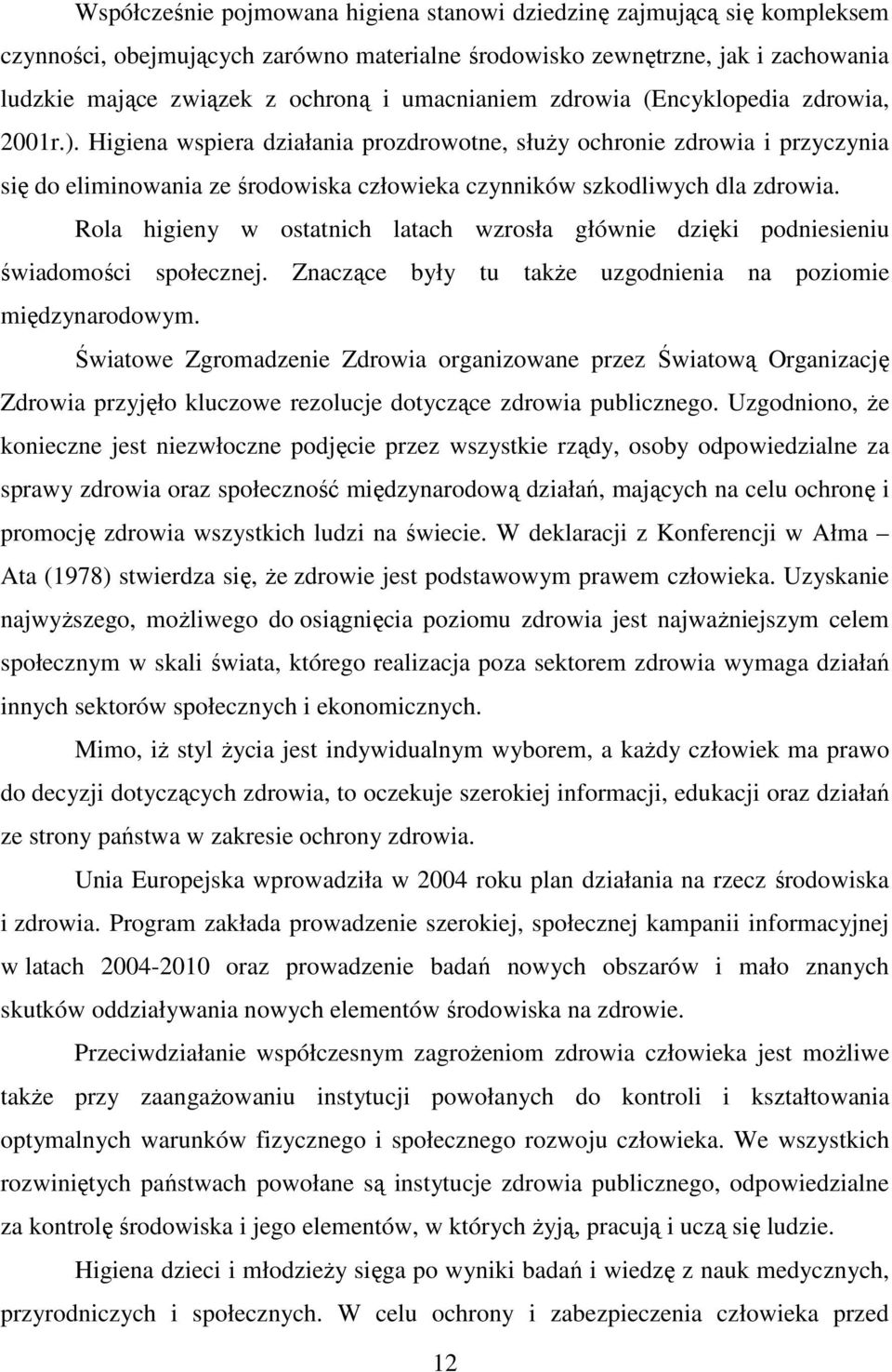 Higiena wspiera działania prozdrowotne, słuŝy ochronie zdrowia i przyczynia się do eliminowania ze środowiska człowieka czynników szkodliwych dla zdrowia.