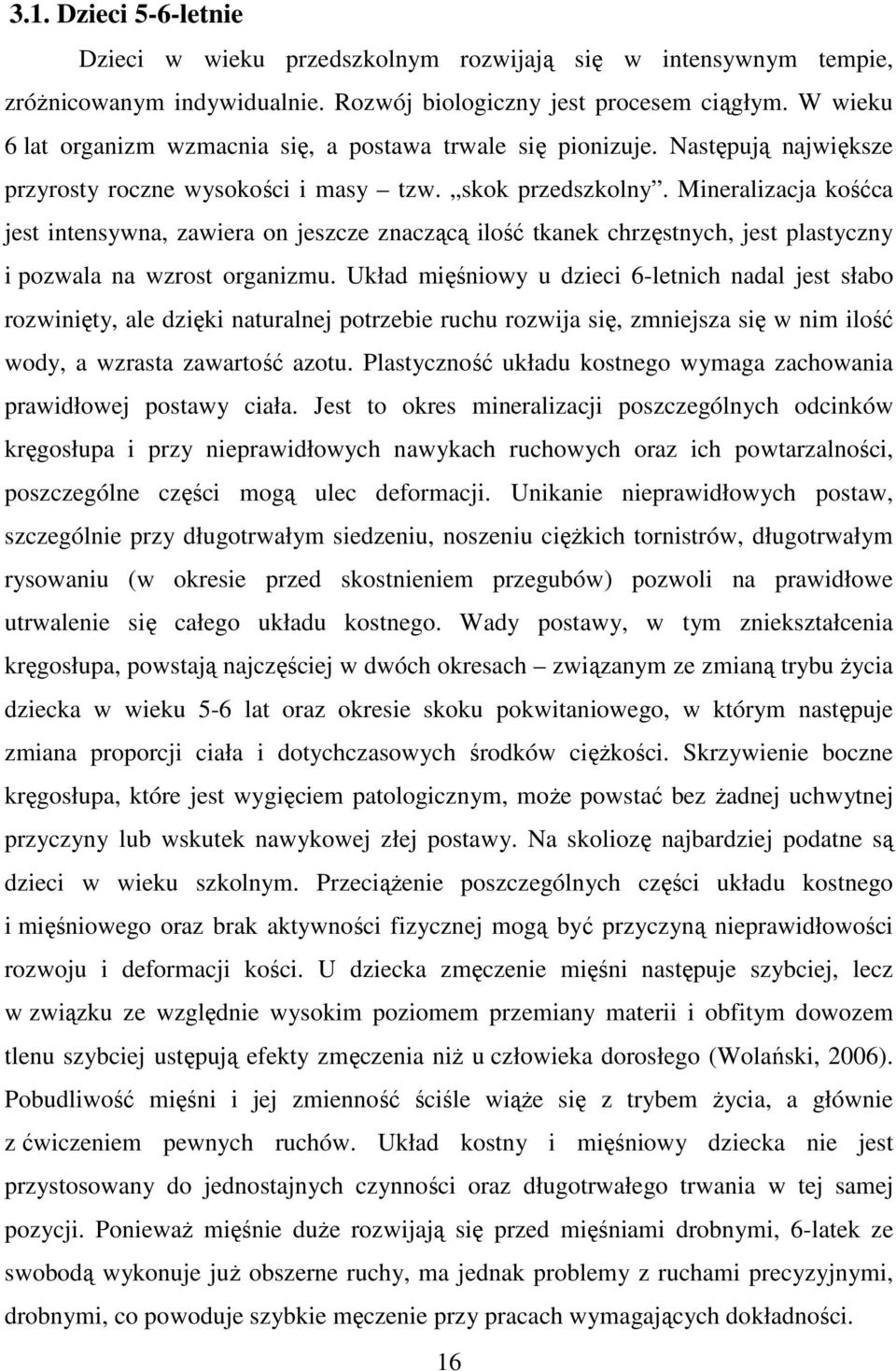 Mineralizacja kośćca jest intensywna, zawiera on jeszcze znaczącą ilość tkanek chrzęstnych, jest plastyczny i pozwala na wzrost organizmu.