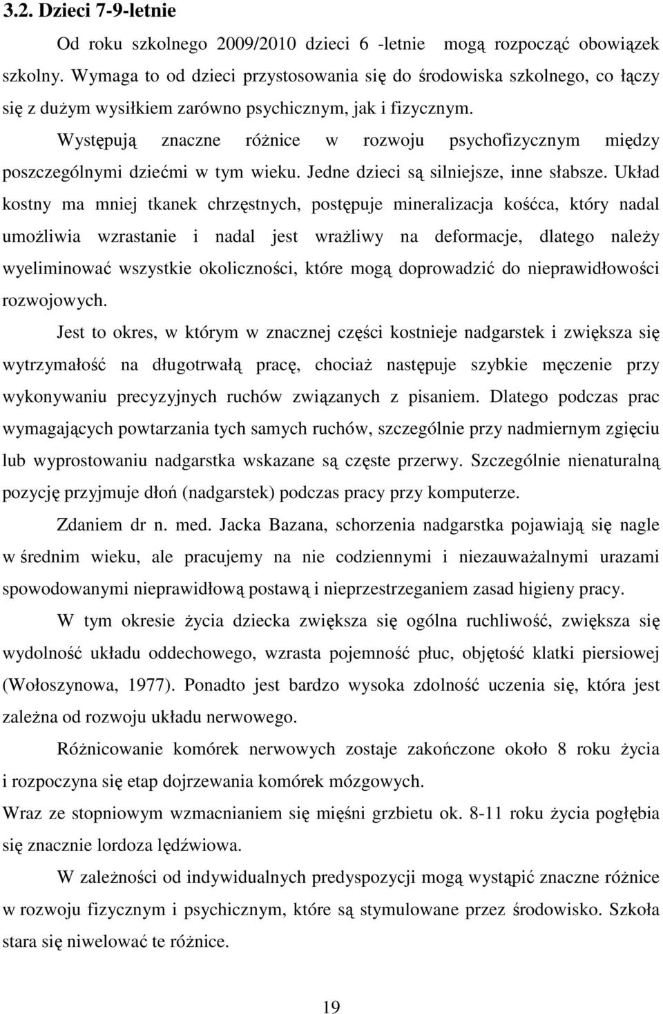 Występują znaczne róŝnice w rozwoju psychofizycznym między poszczególnymi dziećmi w tym wieku. Jedne dzieci są silniejsze, inne słabsze.