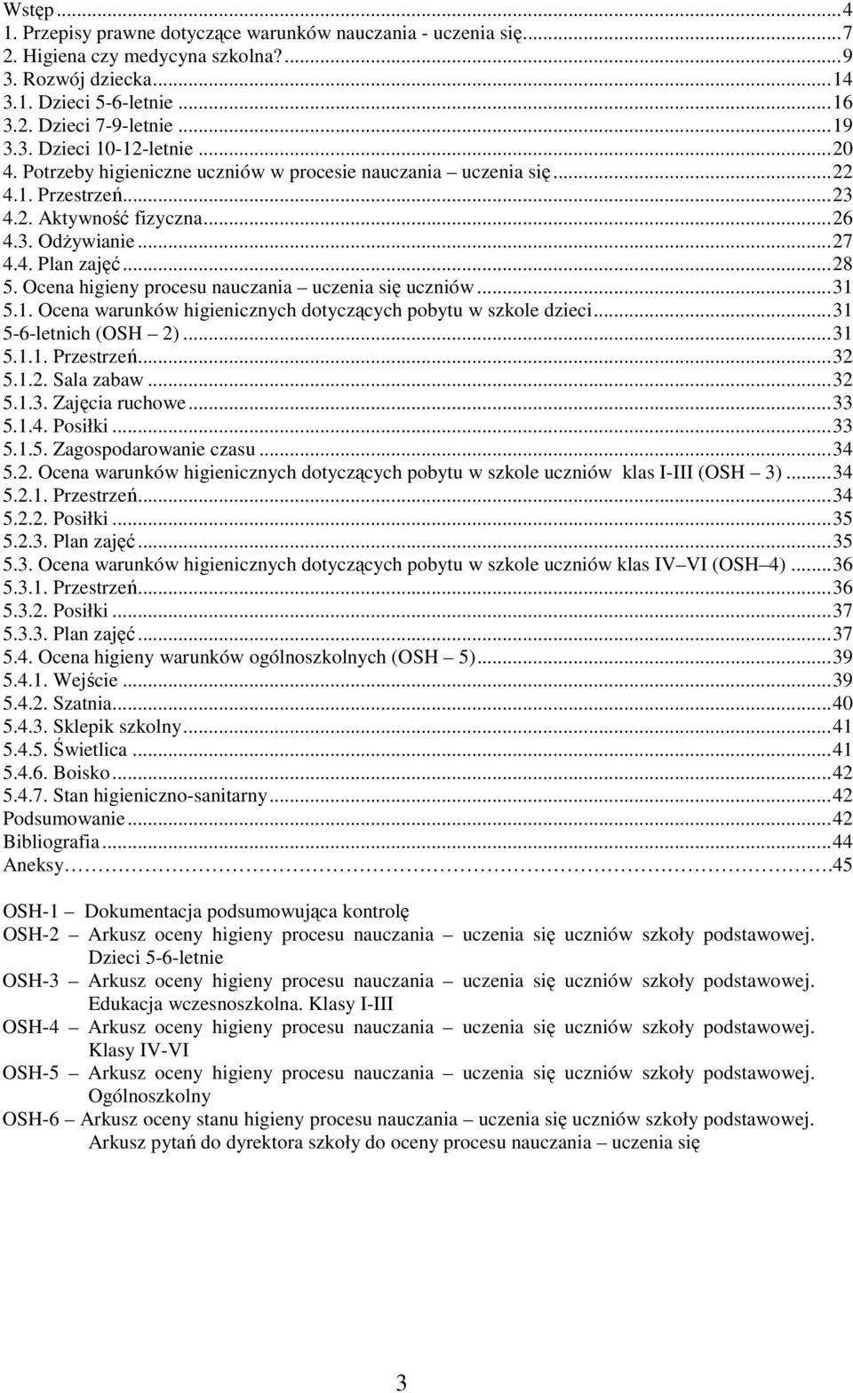 Ocena higieny procesu nauczania uczenia się uczniów...31 5.1. Ocena warunków higienicznych dotyczących pobytu w szkole dzieci...31 5-6-letnich (OSH 2)...31 5.1.1. Przestrzeń...32 5.1.2. Sala zabaw.