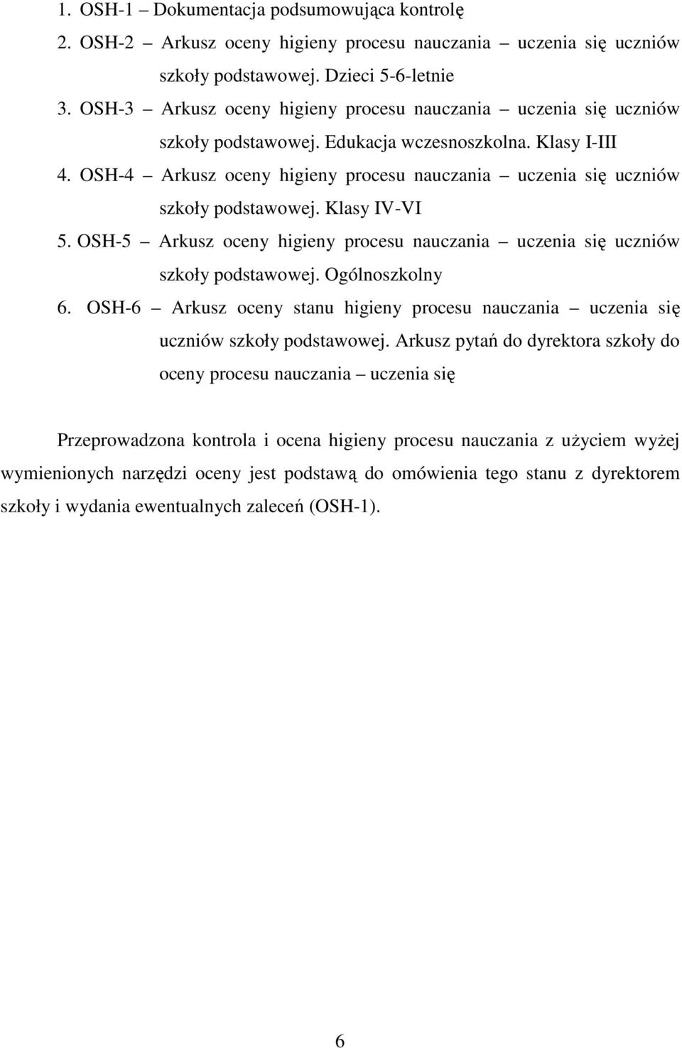 OSH-4 Arkusz oceny higieny procesu nauczania uczenia się uczniów szkoły podstawowej. Klasy IV-VI 5. OSH-5 Arkusz oceny higieny procesu nauczania uczenia się uczniów szkoły podstawowej.