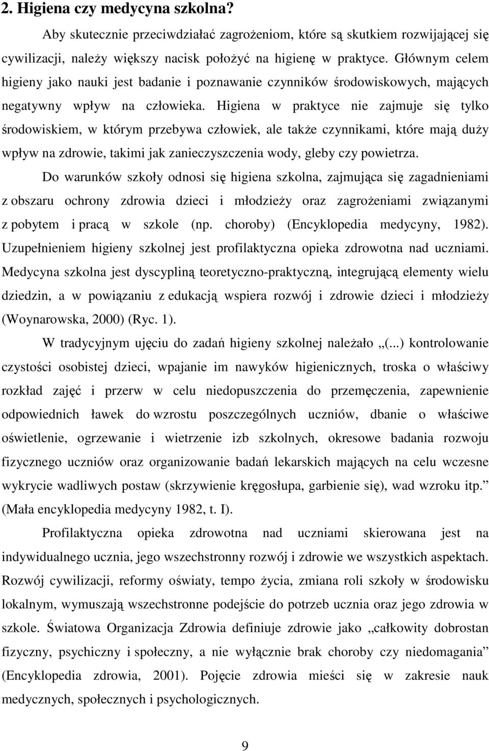 Higiena w praktyce nie zajmuje się tylko środowiskiem, w którym przebywa człowiek, ale takŝe czynnikami, które mają duŝy wpływ na zdrowie, takimi jak zanieczyszczenia wody, gleby czy powietrza.