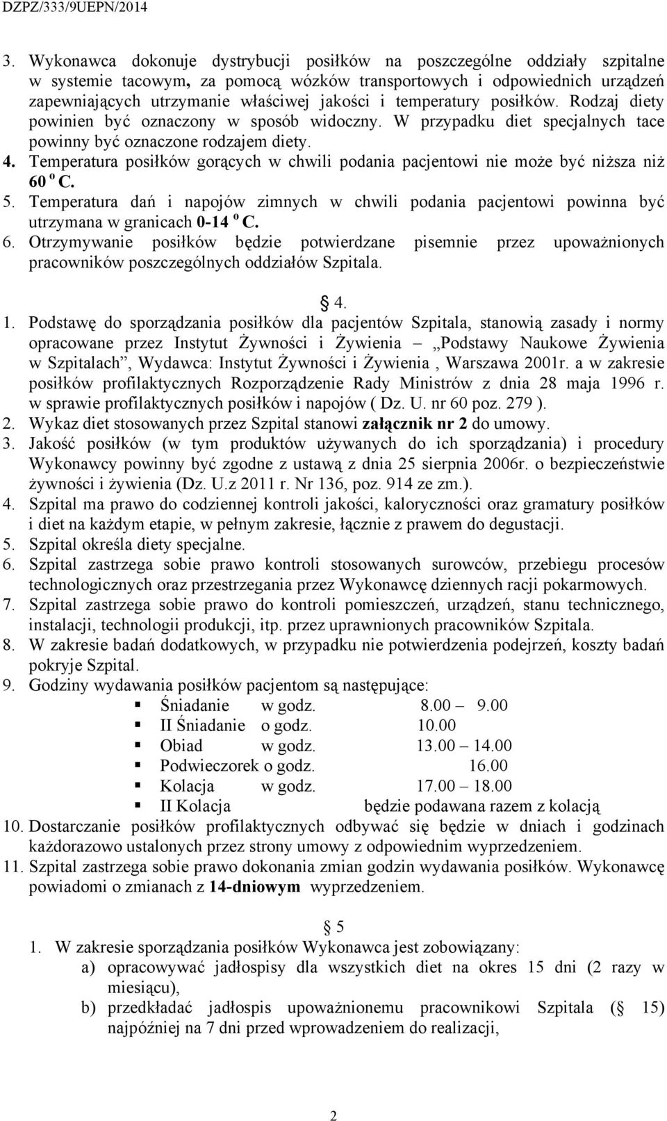 Temperatura posiłków gorących w chwili podania pacjentowi nie może być niższa niż 60 o C. 5. Temperatura dań i napojów zimnych w chwili podania pacjentowi powinna być utrzymana w granicach 0-14 o C.