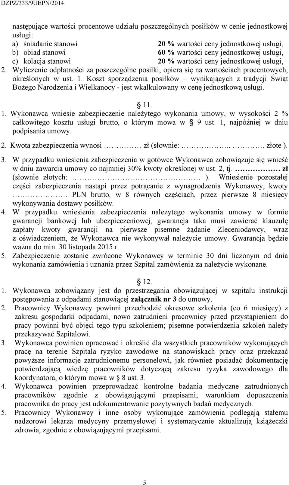 Koszt sporządzenia posiłków wynikających z tradycji Świąt Bożego Narodzenia i Wielkanocy - jest wkalkulowany w cenę jednostkową usługi. 11