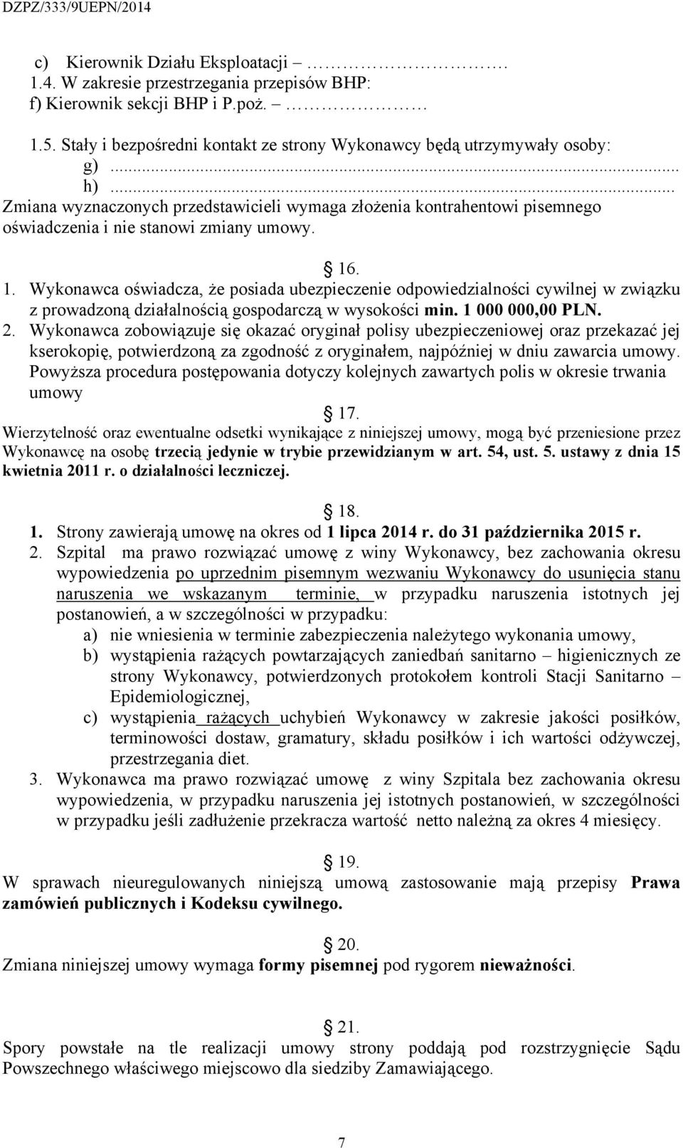 . 1. Wykonawca oświadcza, że posiada ubezpieczenie odpowiedzialności cywilnej w związku z prowadzoną działalnością gospodarczą w wysokości min. 1 000 000,00 PLN. 2.