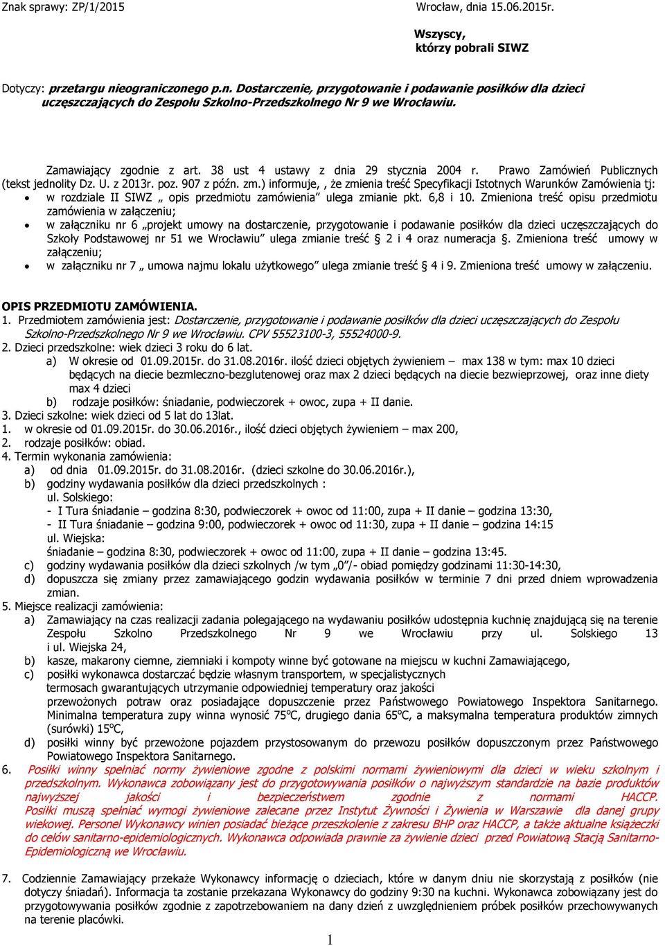 ) informuje,, że zmienia treść Specyfikacji Istotnych Warunków Zamówienia tj: w rozdziale II SIWZ opis przedmiotu zamówienia ulega zmianie pkt. 6,8 i 10.