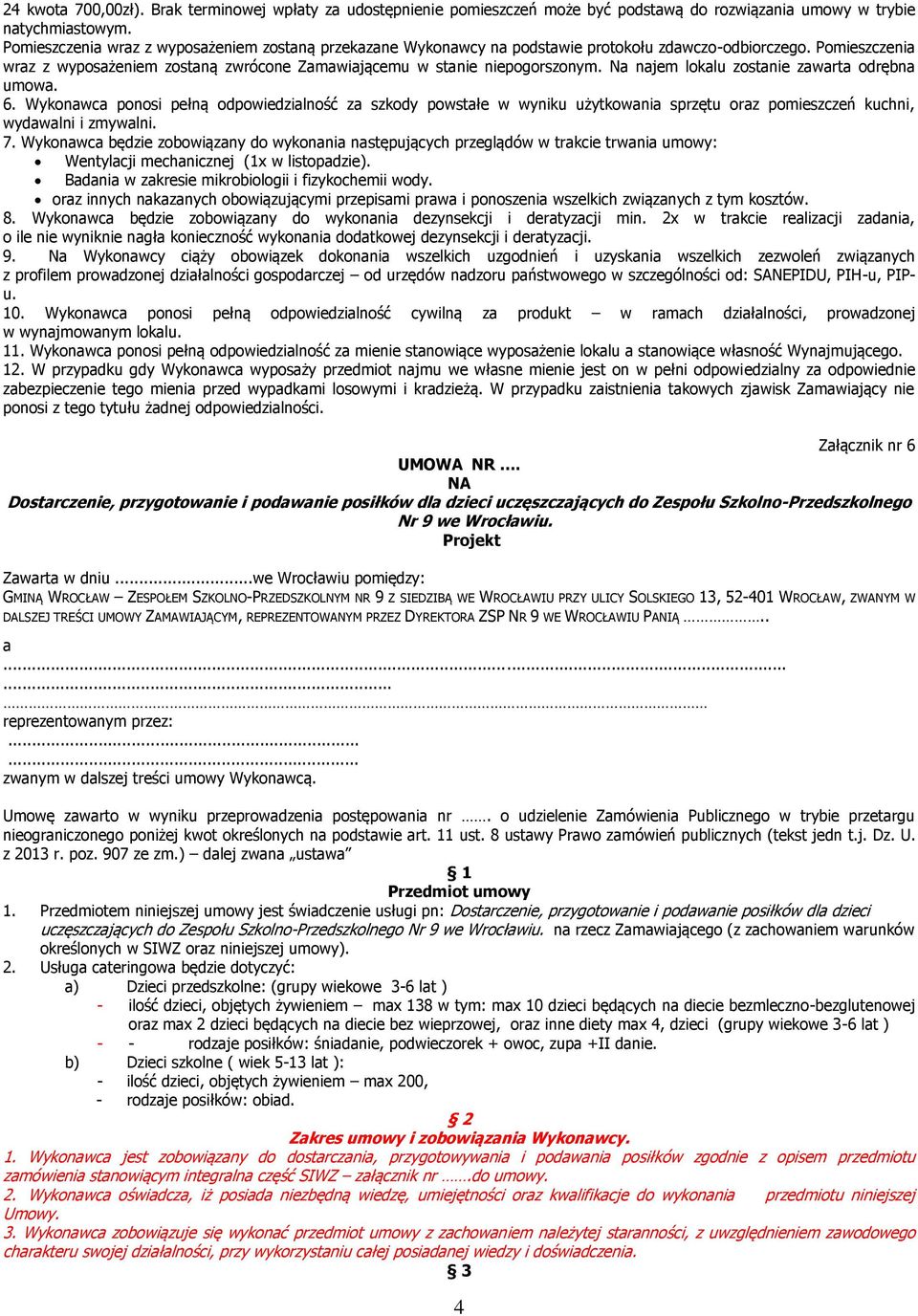 Na najem lokalu zostanie zawarta odrębna umowa. 6. Wykonawca ponosi pełną odpowiedzialność za szkody powstałe w wyniku użytkowania sprzętu oraz pomieszczeń kuchni, wydawalni i zmywalni. 7.