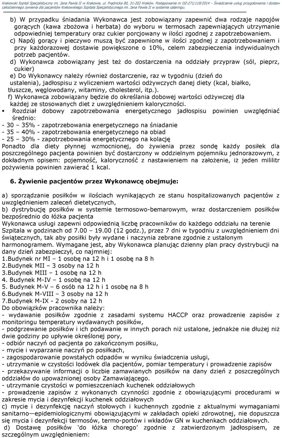 c) Napój gorący i pieczywo muszą być zapewnione w ilości zgodnej z zapotrzebowaniem i przy każdorazowej dostawie powiększone o 10%, celem zabezpieczenia indywidualnych potrzeb pacjentów.