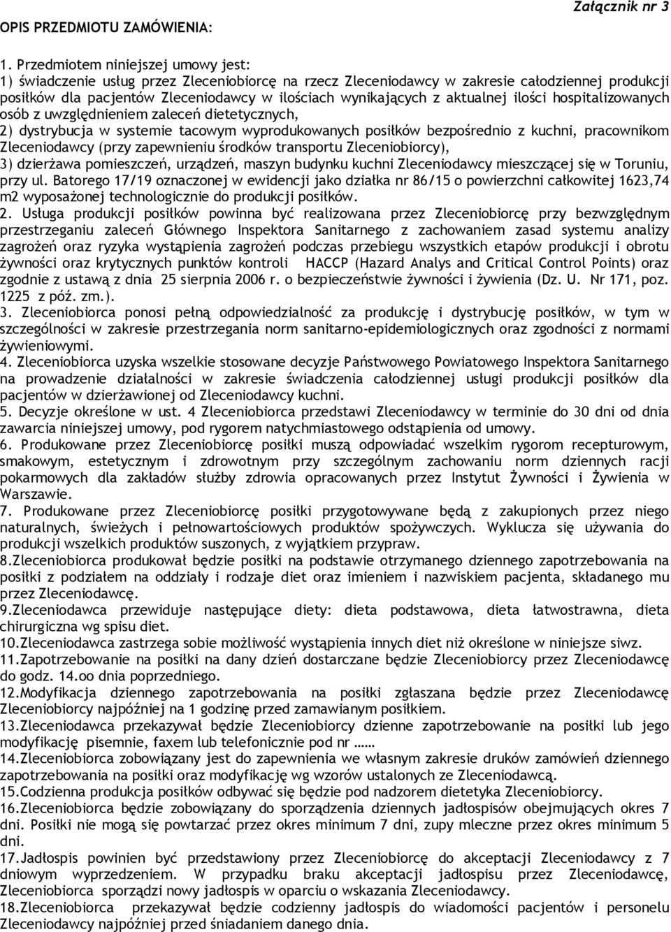 aktualnej ilości hospitalizowanych osób z uwzględnieniem zaleceń dietetycznych, 2) dystrybucja w systemie tacowym wyprodukowanych posiłków bezpośrednio z kuchni, pracownikom Zleceniodawcy (przy