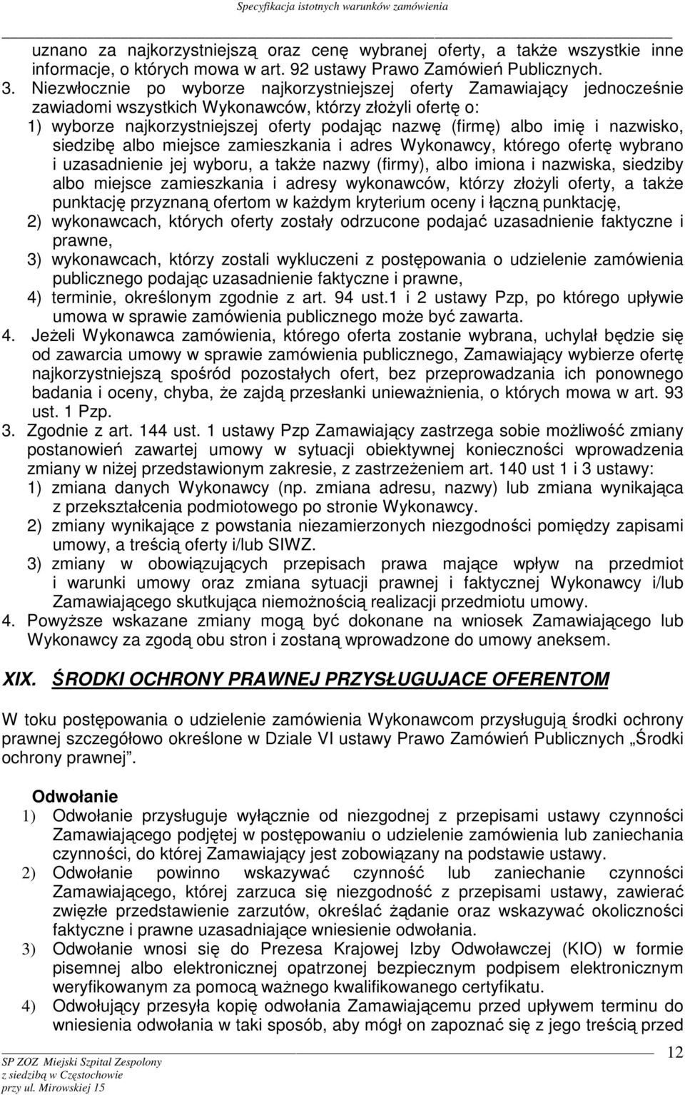 imię i nazwisko, siedzibę albo miejsce zamieszkania i adres Wykonawcy, którego ofertę wybrano i uzasadnienie jej wyboru, a takŝe nazwy (firmy), albo imiona i nazwiska, siedziby albo miejsce