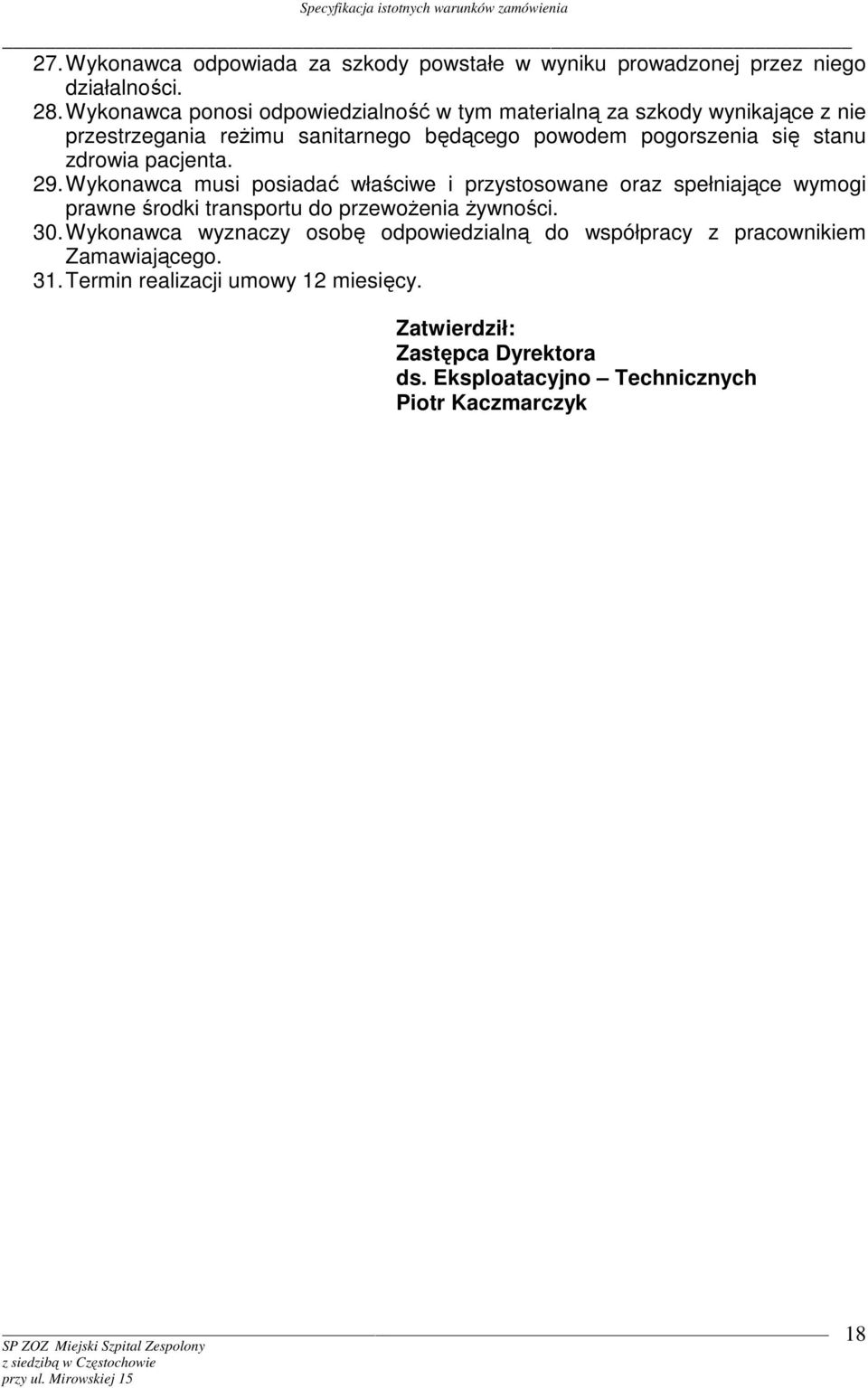 zdrowia pacjenta. 29. Wykonawca musi posiadać właściwe i przystosowane oraz spełniające wymogi prawne środki transportu do przewoŝenia Ŝywności. 30.