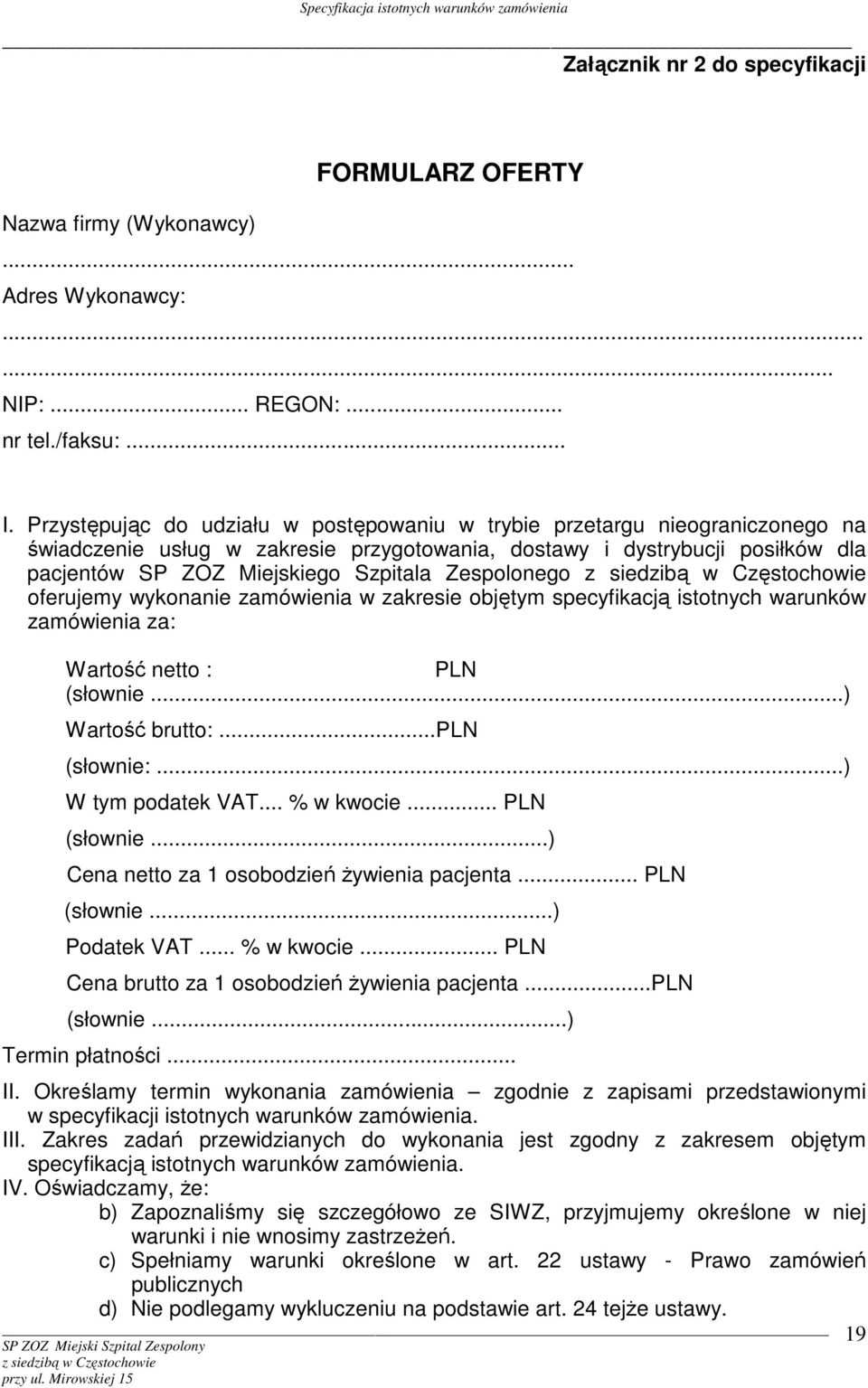 Zespolonego oferujemy wykonanie zamówienia w zakresie objętym specyfikacją istotnych warunków zamówienia za: Wartość netto : PLN (słownie...) Wartość brutto:...pln (słownie:...) W tym podatek VAT.