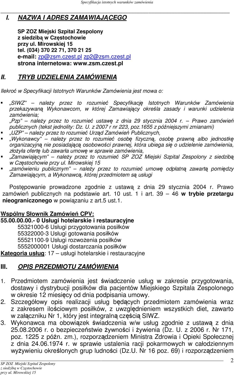 Zamawiający określa zasady i warunki udzielenia zamówienia; Pzp naleŝy przez to rozumieć ustawę z dnia 29 stycznia 2004 r. Prawo zamówień publicznych (tekst jednolity: Dz. U. z 2007 r nr 223, poz.