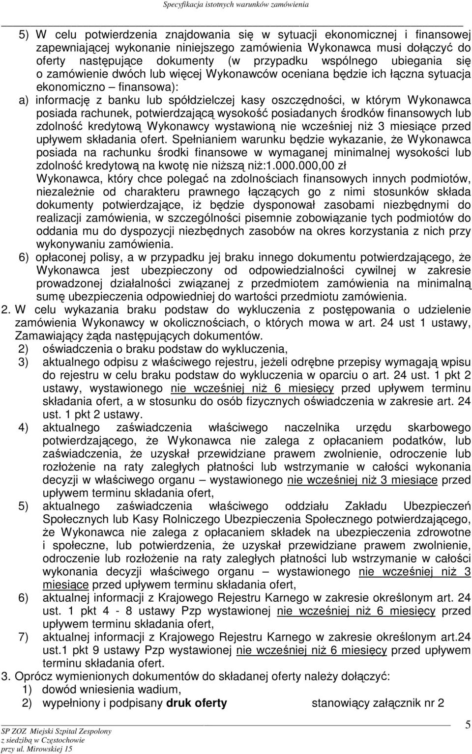 Wykonawca posiada rachunek, potwierdzającą wysokość posiadanych środków finansowych lub zdolność kredytową Wykonawcy wystawioną nie wcześniej niŝ 3 miesiące przed upływem składania ofert.