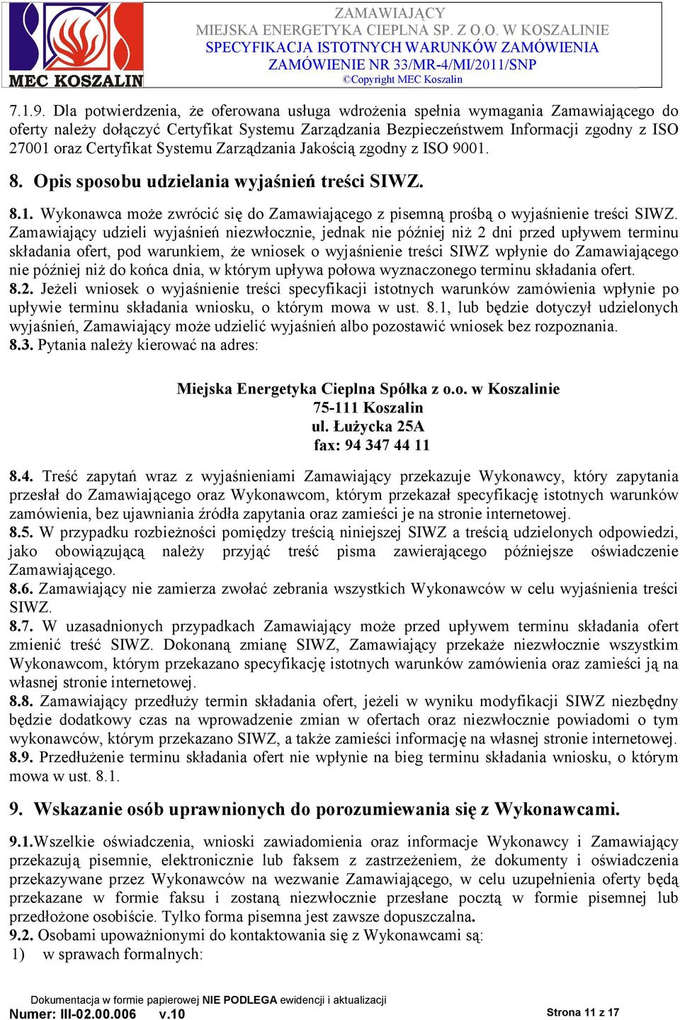 Systemu Zarządzania Jakością zgodny z ISO 9001. 8. Opis sposobu udzielania wyjaśnień treści SIWZ. 8.1. Wykonawca moŝe zwrócić się do Zamawiającego z pisemną prośbą o wyjaśnienie treści SIWZ.