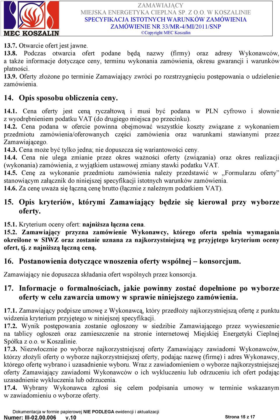 Oferty złoŝone po terminie Zamawiający zwróci po rozstrzygnięciu postępowania o udzielenie zamówienia. 14