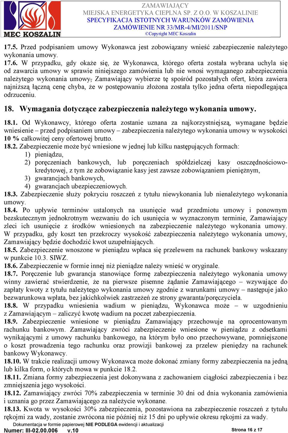 umowy, Zamawiający wybierze tę spośród pozostałych ofert, która zawiera najniŝszą łączną cenę chyba, Ŝe w postępowaniu złoŝona została tylko jedna oferta niepodlegająca odrzuceniu. 18.