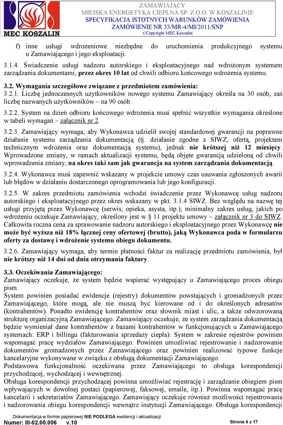 Wymagania szczegółowe związane z przedmiotem zamówienia: 3.2.1. Liczbę jednoczesnych uŝytkowników nowego systemu Zamawiający określa na 30 osób, zaś liczbę nazwanych uŝytkowników na 90 osób. 3.2.2. System na dzień odbioru końcowego wdroŝenia musi spełnić wszystkie wymagania określone w tabeli wymagań załącznik nr 2.