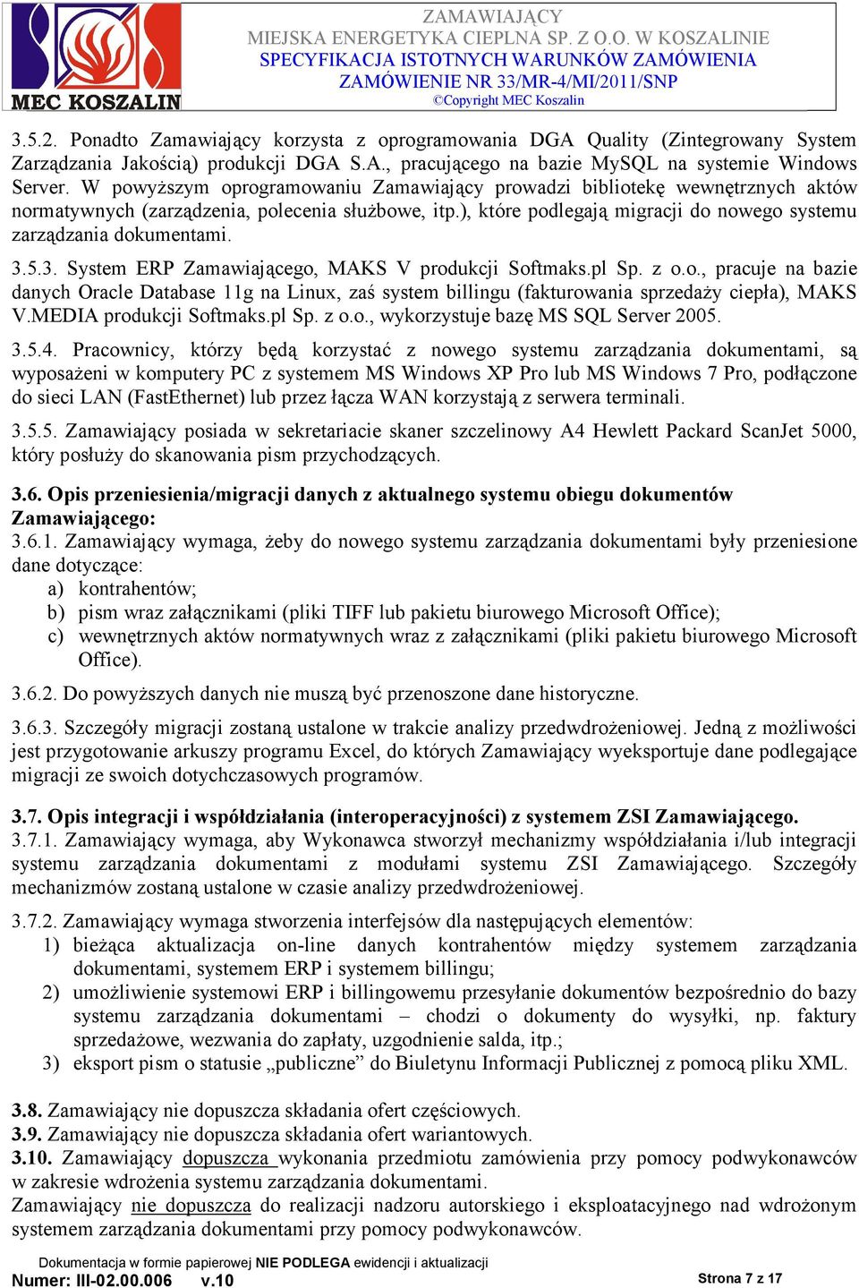 3.5.3. System ERP Zamawiającego, MAKS V produkcji Softmaks.pl Sp. z o.o., pracuje na bazie danych Oracle Database 11g na Linux, zaś system billingu (fakturowania sprzedaŝy ciepła), MAKS V.