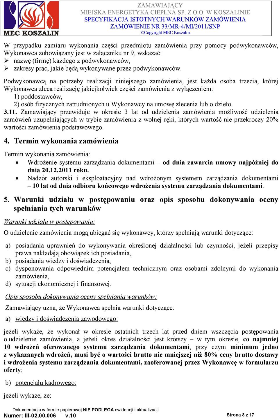 Podwykonawcą na potrzeby realizacji niniejszego zamówienia, jest kaŝda osoba trzecia, której Wykonawca zleca realizację jakiejkolwiek części zamówienia z wyłączeniem: 1) poddostawców, 2) osób