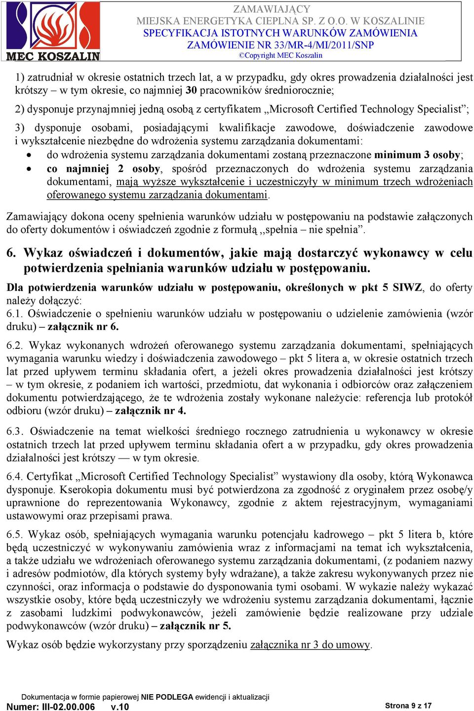 zarządzania dokumentami: do wdroŝenia systemu zarządzania dokumentami zostaną przeznaczone minimum 3 osoby; co najmniej 2 osoby, spośród przeznaczonych do wdroŝenia systemu zarządzania dokumentami,