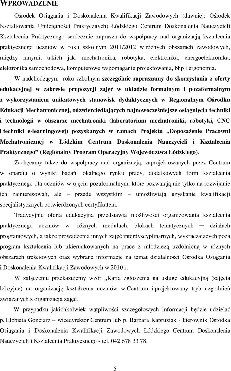 elektronika, energoelektronika, elektronika samochodowa, komputerowe wspomaganie projektowania, bhp i ergonomia.