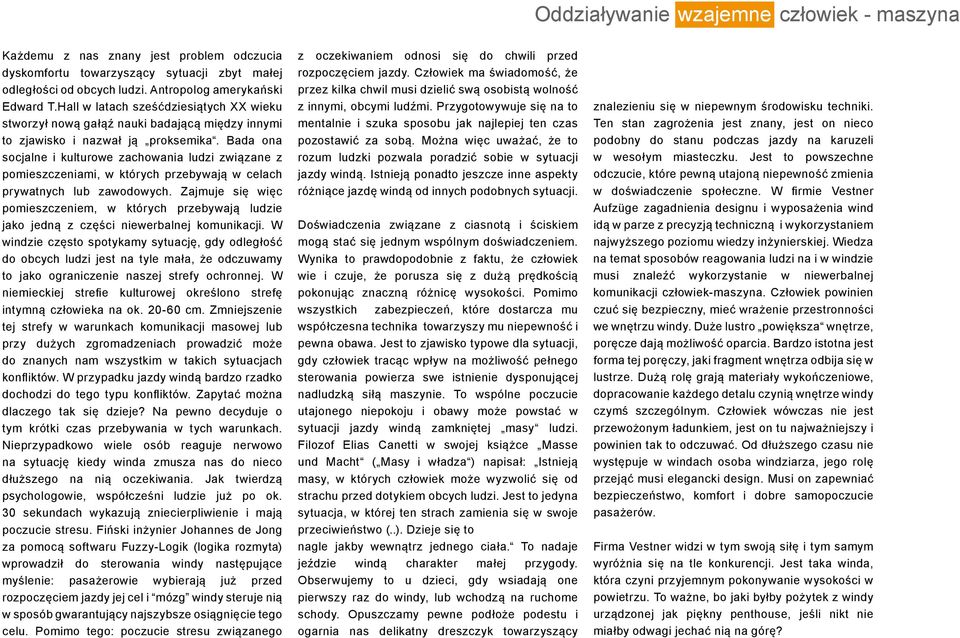 Bada ona socjalne i kulturowe zachowania ludzi związane z pomieszczeniami, w których przebywają w celach prywatnych lub zawodowych.