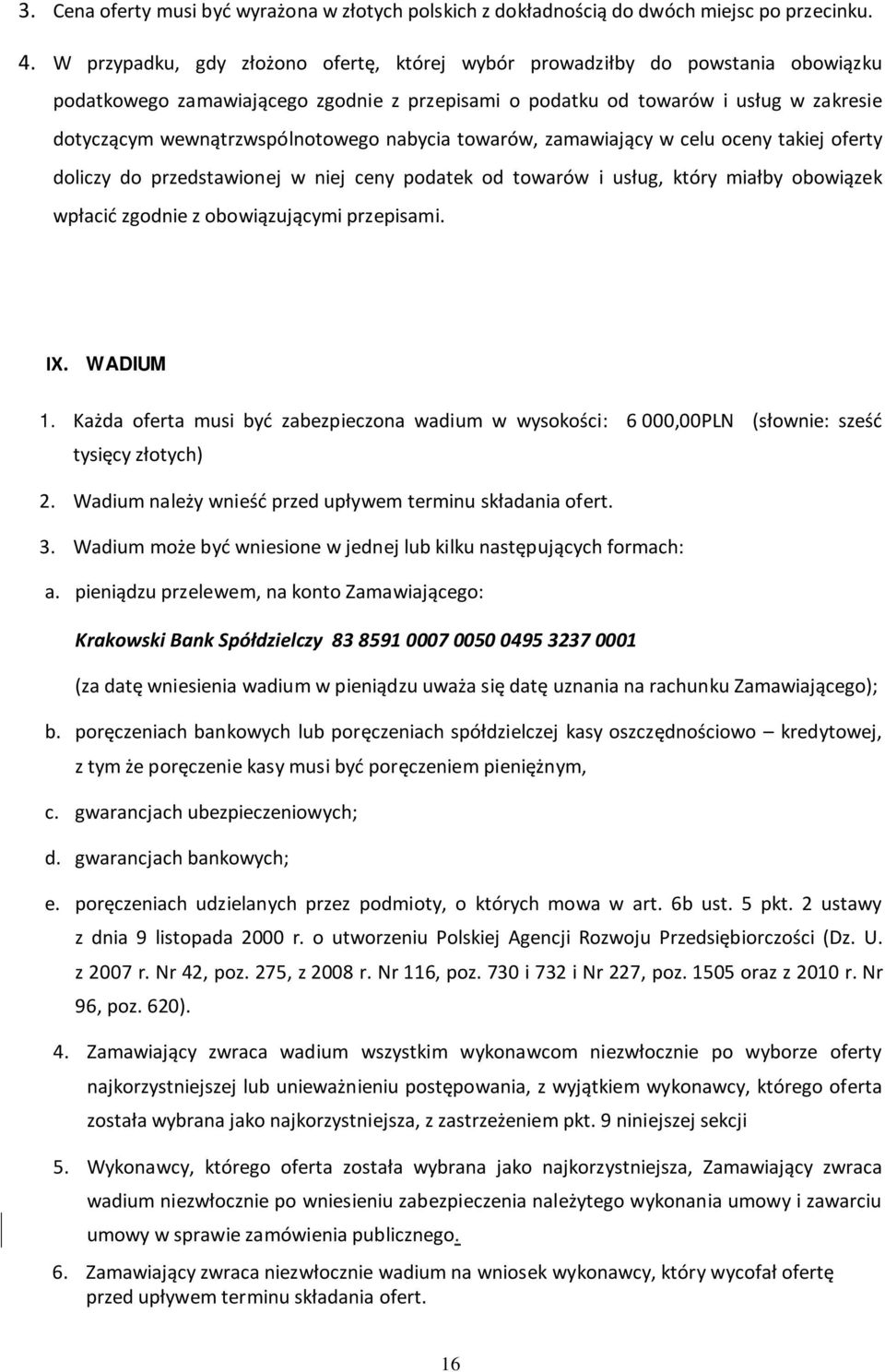 wewnątrzwspólnotowego nabycia towarów, zamawiający w celu oceny takiej oferty doliczy do przedstawionej w niej ceny podatek od towarów i usług, który miałby obowiązek wpłacić zgodnie z obowiązującymi