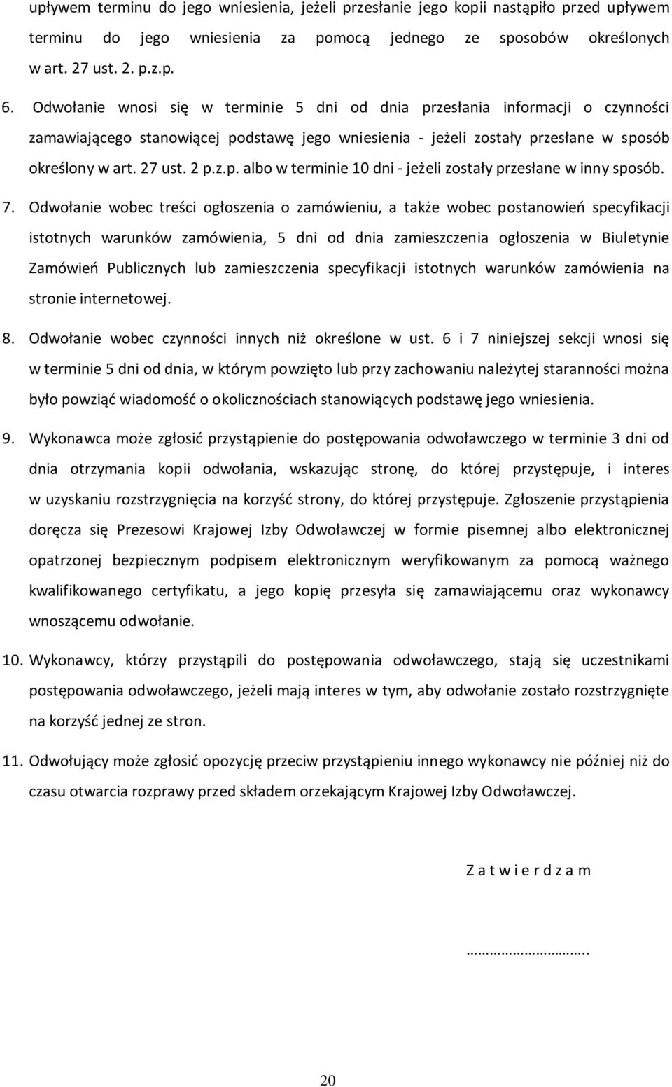 7. Odwołanie wobec treści ogłoszenia o zamówieniu, a także wobec postanowień specyfikacji istotnych warunków zamówienia, 5 dni od dnia zamieszczenia ogłoszenia w Biuletynie Zamówień Publicznych lub