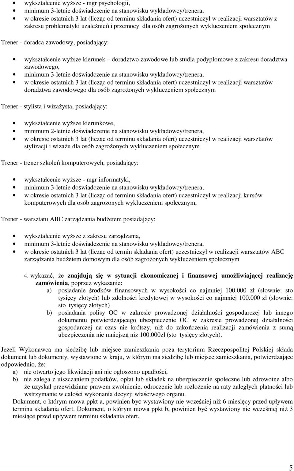 studia podyplomowe z zakresu doradztwa zawodowego, minimum 3-letnie doświadczenie na stanowisku wykładowcy/trenera, w okresie ostatnich 3 lat (licząc od terminu składania ofert) uczestniczył w