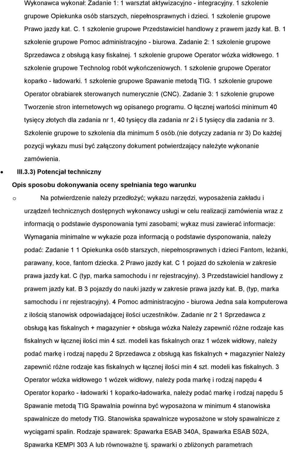 1 szkolenie grupowe Operator wózka widłowego. 1 szkolenie grupowe Technolog robót wykończeniowych. 1 szkolenie grupowe Operator koparko - ładowarki. 1 szkolenie grupowe Spawanie metodą TIG.