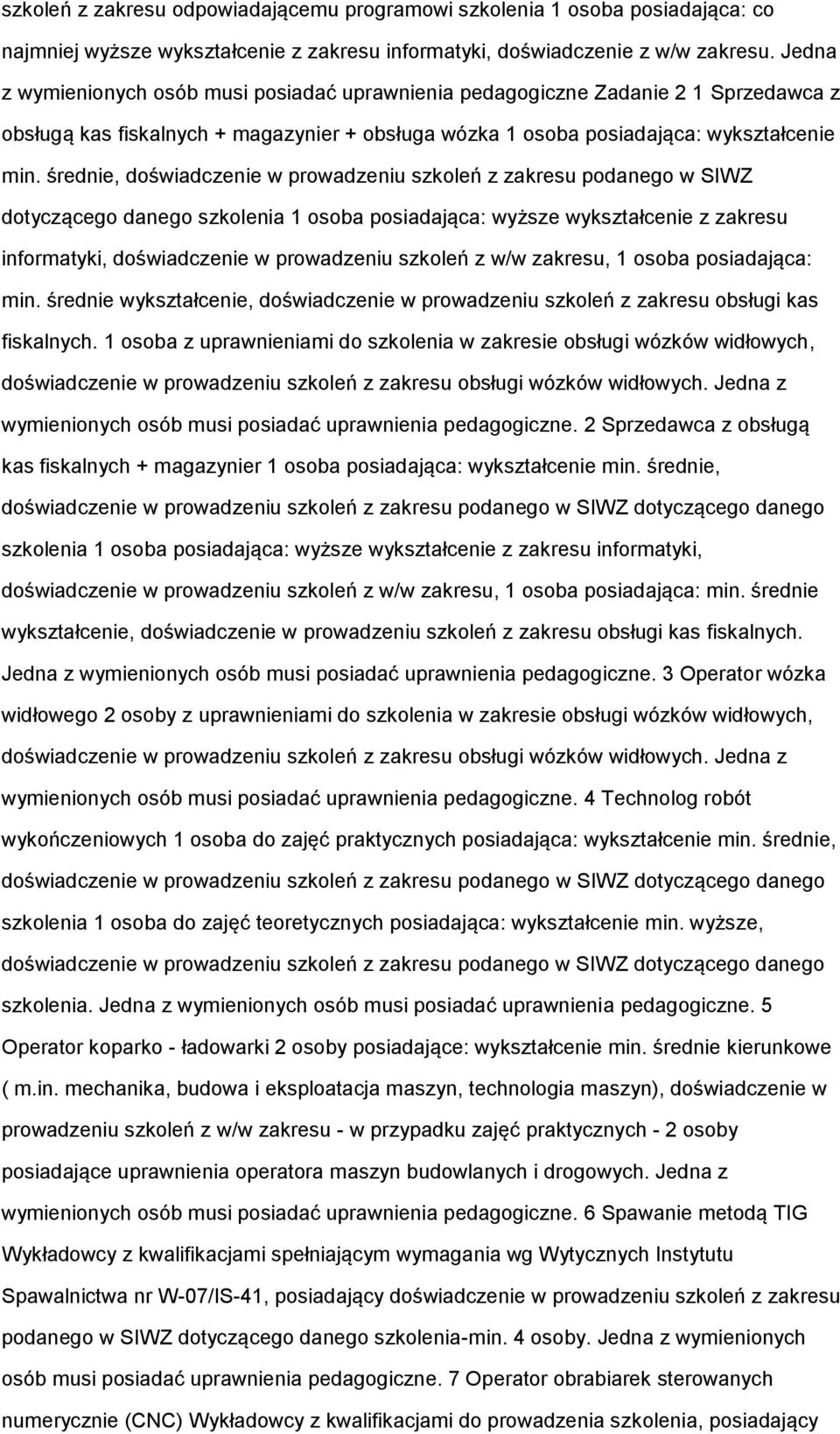 średnie, doświadczenie w prowadzeniu szkoleń z zakresu podanego w SIWZ dotyczącego danego szkolenia 1 osoba posiadająca: wyższe wykształcenie z zakresu informatyki, doświadczenie w prowadzeniu