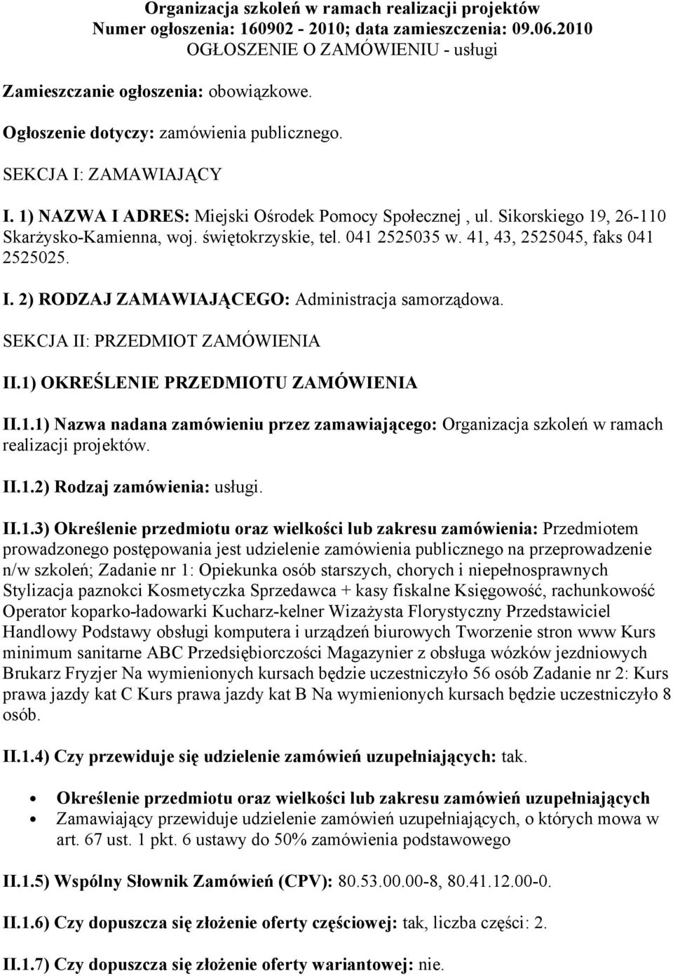 041 2525035 w. 41, 43, 2525045, faks 041 2525025. I. 2) RODZAJ ZAMAWIAJĄCEGO: Administracja samorządowa. SEKCJA II: PRZEDMIOT ZAMÓWIENIA II.1) OKREŚLENIE PRZEDMIOTU ZAMÓWIENIA II.1.1) Nazwa nadana zamówieniu przez zamawiającego: Organizacja szkoleń w ramach realizacji projektów.