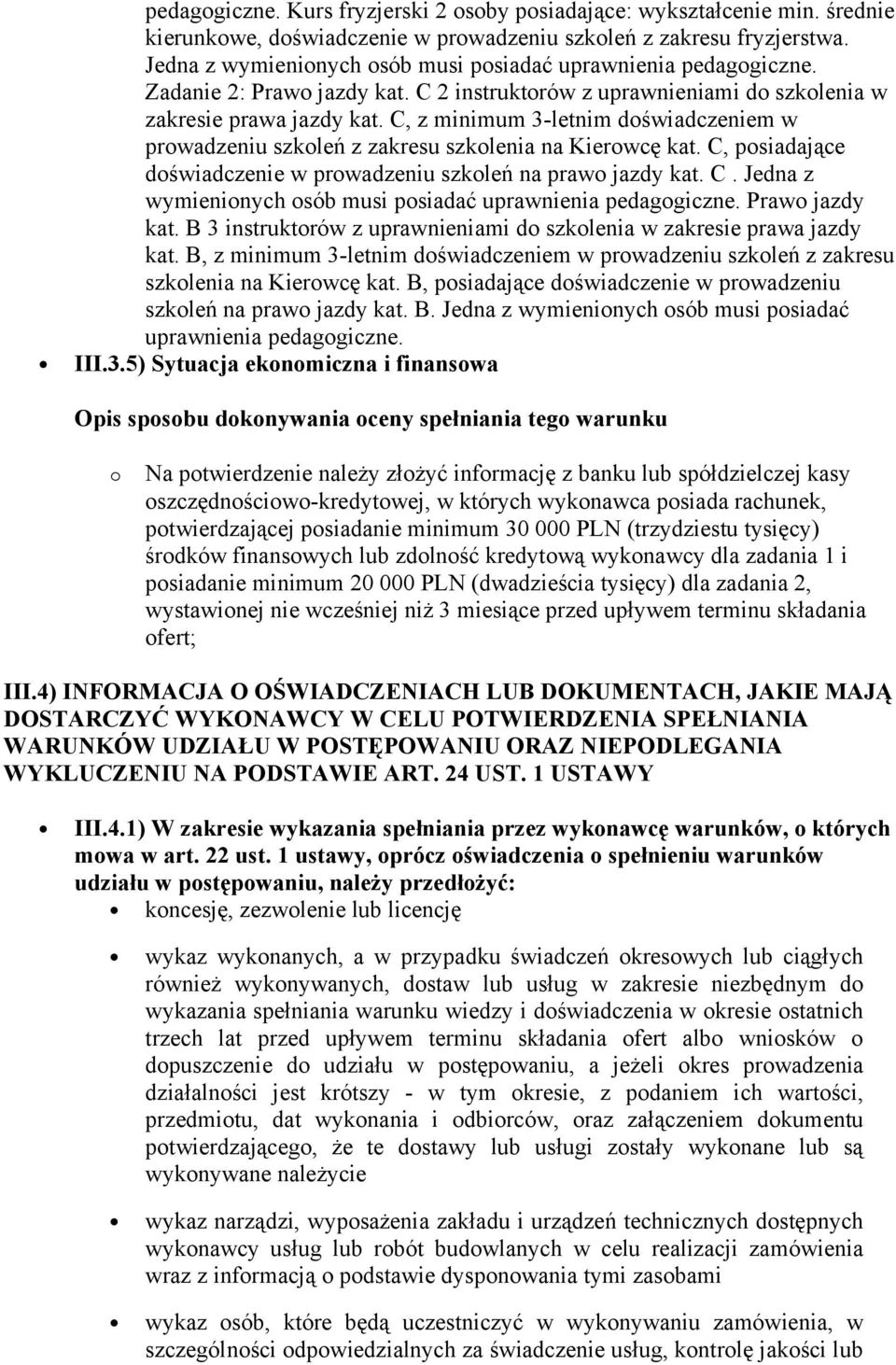 C, z minimum 3-letnim doświadczeniem w prowadzeniu szkoleń z zakresu szkolenia na Kierowcę kat. C, posiadające doświadczenie w prowadzeniu szkoleń na prawo jazdy kat. C. Jedna z wymienionych osób musi posiadać uprawnienia pedagogiczne.