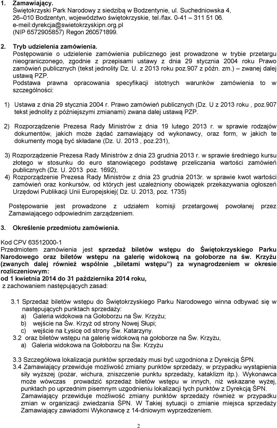 Postępowanie o udzielenie zamówienia publicznego jest prowadzone w trybie przetargu nieograniczonego, zgodnie z przepisami ustawy z dnia 29 stycznia 2004 roku Prawo zamówień publicznych (tekst