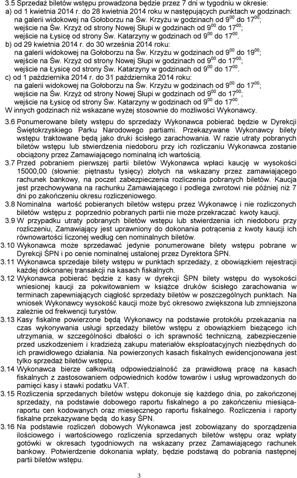 Krzyż od strony Nowej Słupi w godzinach od 9 00 do 17 00 ; wejście na Łysicę od strony Św. Katarzyny w godzinach od 9 00 do 17 00. b) od 29 kwietnia 2014 r.