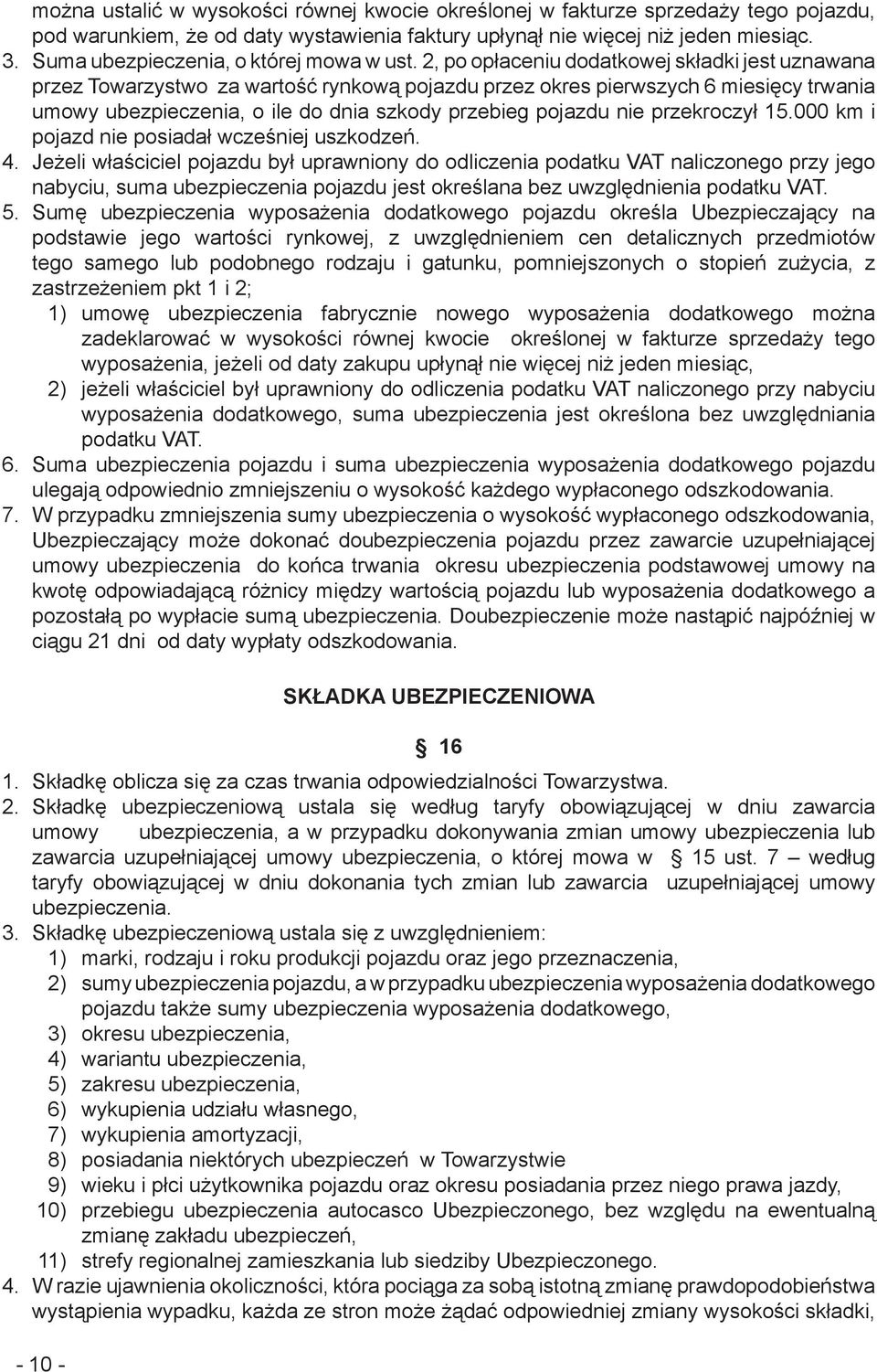 2, po opłaceniu dodatkowej składki jest uznawana przez Towarzystwo za wartość rynkową pojazdu przez okres pierwszych 6 miesięcy trwania umowy ubezpieczenia, o ile do dnia szkody przebieg pojazdu nie