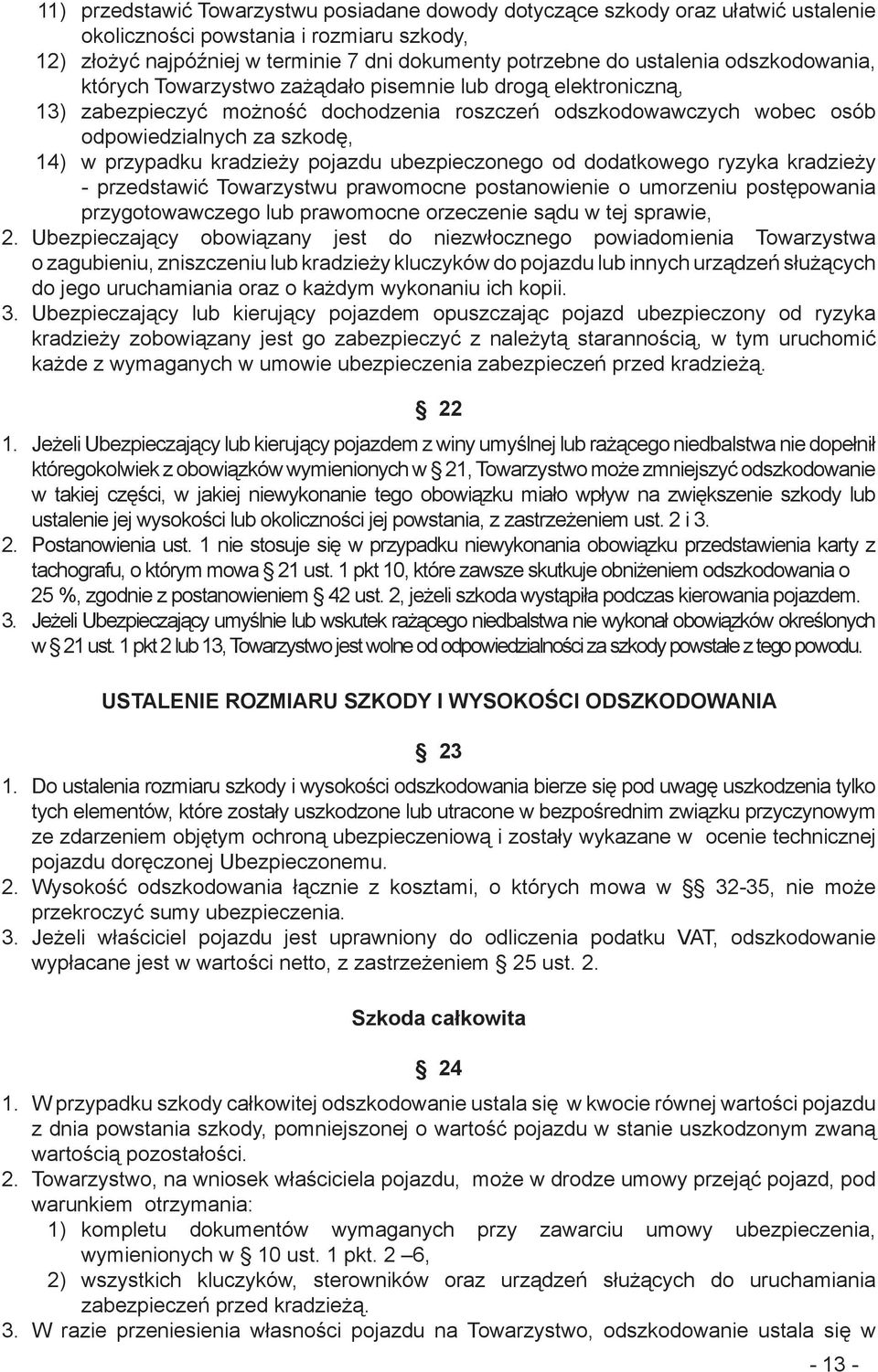 kradzieży pojazdu ubezpieczonego od dodatkowego ryzyka kradzieży - przedstawić Towarzystwu prawomocne postanowienie o umorzeniu postępowania przygotowawczego lub prawomocne orzeczenie sądu w tej