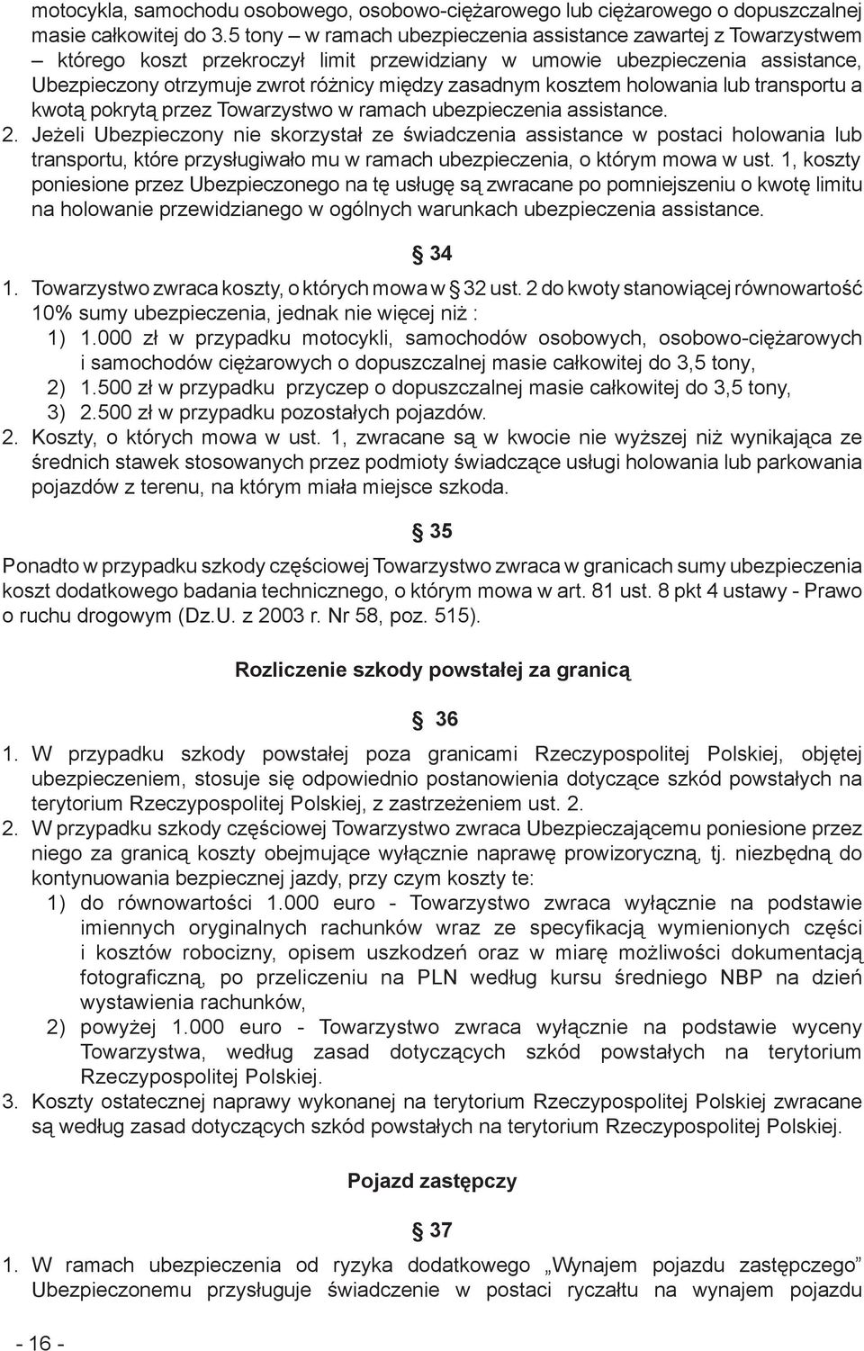 kosztem holowania lub transportu a kwotą pokrytą przez Towarzystwo w ramach ubezpieczenia assistance. 2.