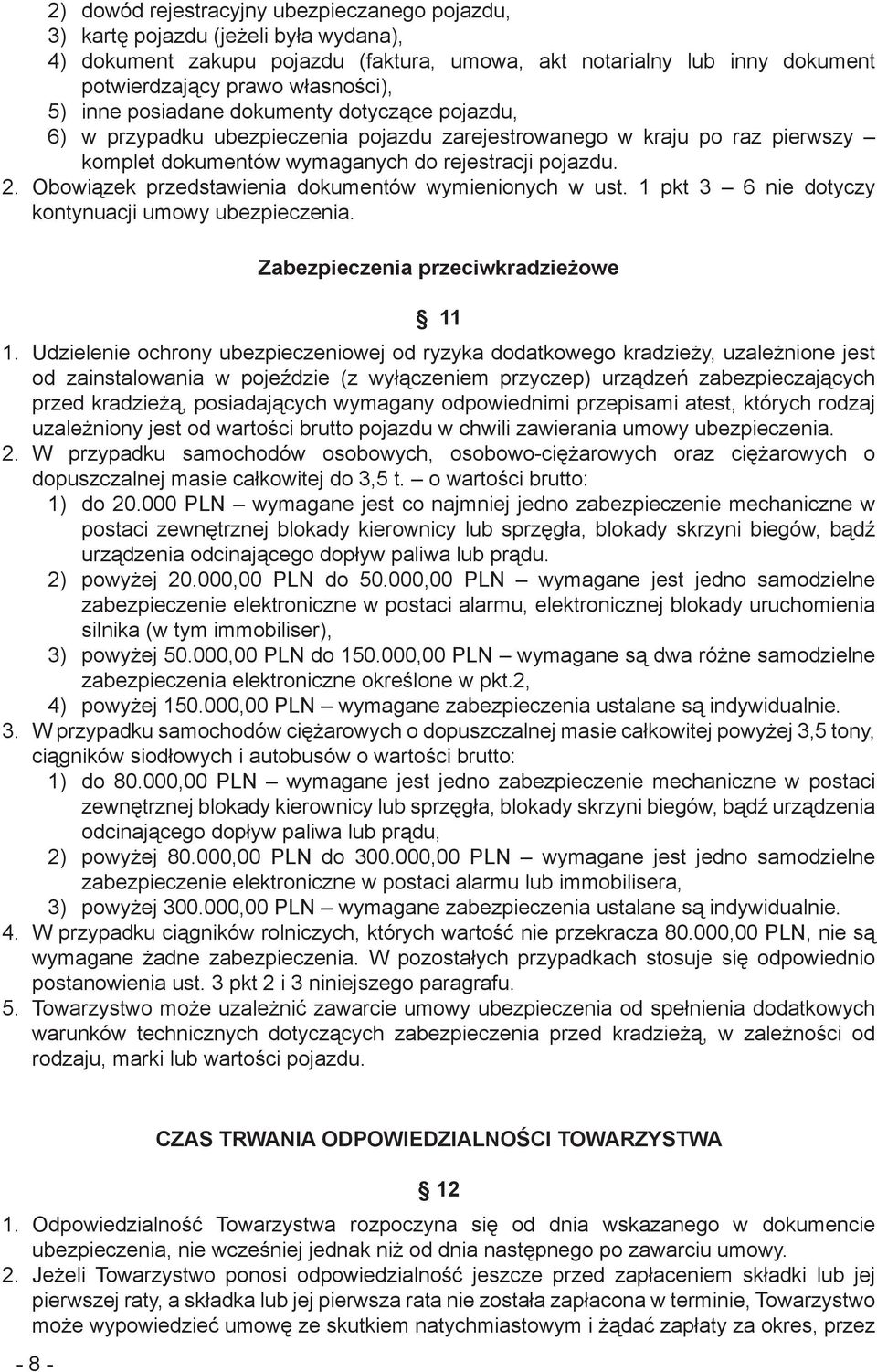 Obowiązek przedstawienia dokumentów wymienionych w ust. 1 pkt 3 6 nie dotyczy kontynuacji umowy ubezpieczenia. Zabezpieczenia przeciwkradzieżowe 11 1.