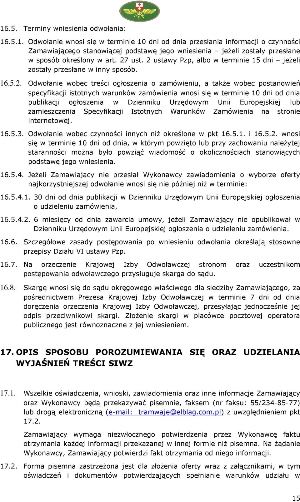 zamówienia wnosi się w terminie 10 dni od dnia publikacji ogłoszenia w Dzienniku Urzędowym Unii Europejskiej lub zamieszczenia Specyfikacji Istotnych Warunków Zamówienia na stronie internetowej. 16.5.