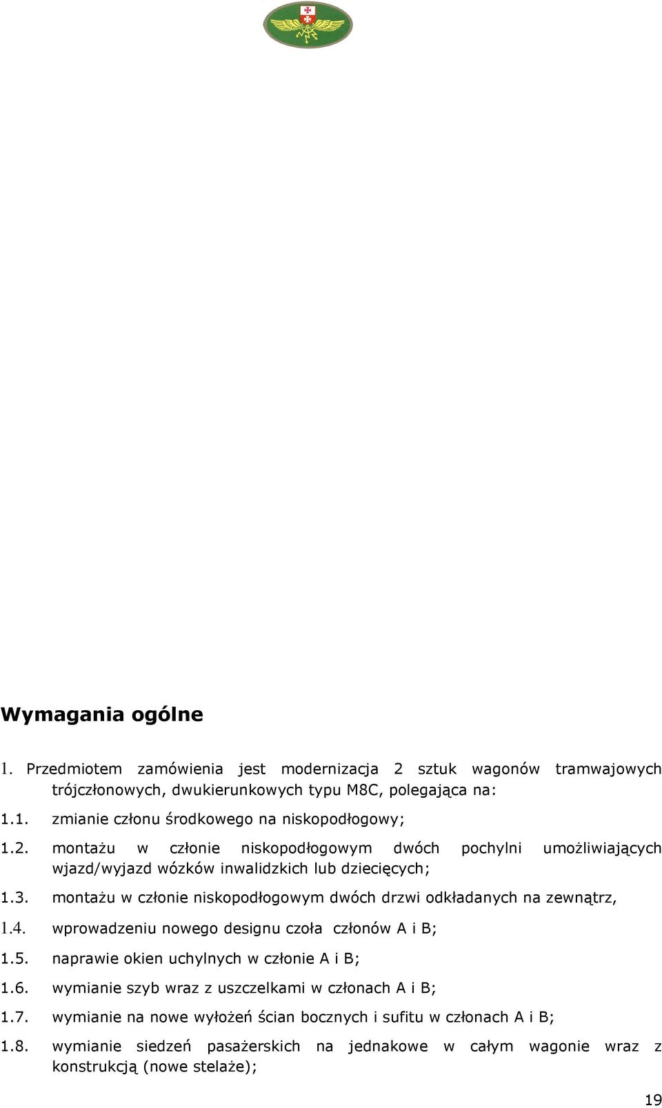 montażu w członie niskopodłogowym dwóch drzwi odkładanych na zewnątrz, 1.4. wprowadzeniu nowego designu czoła członów A i B; 1.5. naprawie okien uchylnych w członie A i B; 1.6.