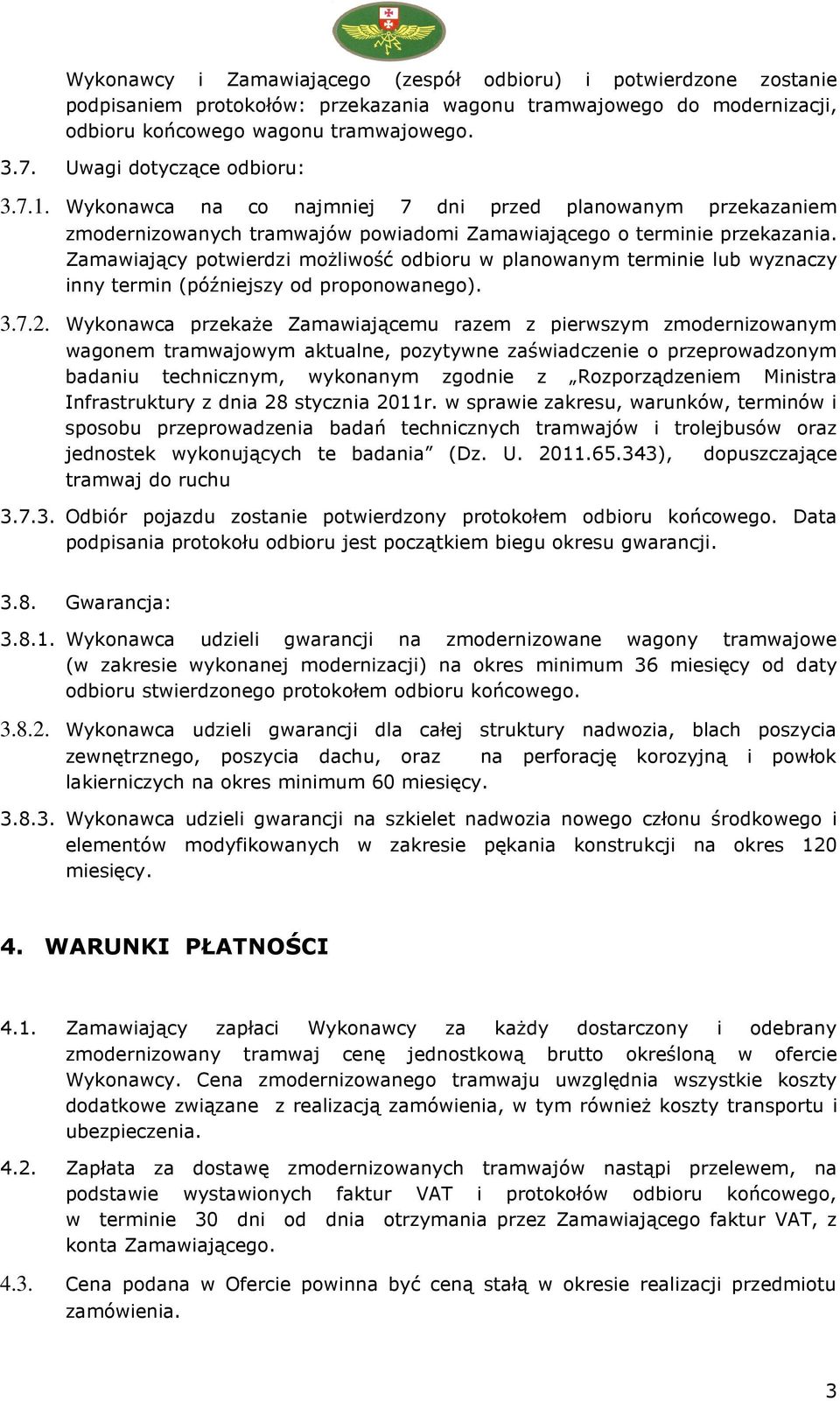 Zamawiający potwierdzi możliwość odbioru w planowanym terminie lub wyznaczy inny termin (późniejszy od proponowanego). 3.7.2.