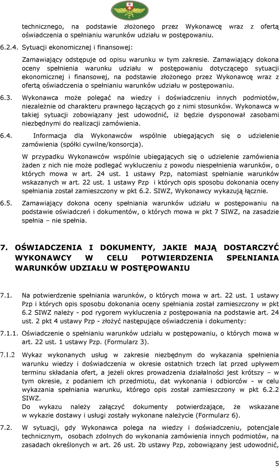 Zamawiający dokona oceny spełnienia warunku udziału w postępowaniu dotyczącego sytuacji ekonomicznej i finansowej, na podstawie złożonego przez Wykonawcę wraz z ofertą oświadczenia o spełnianiu