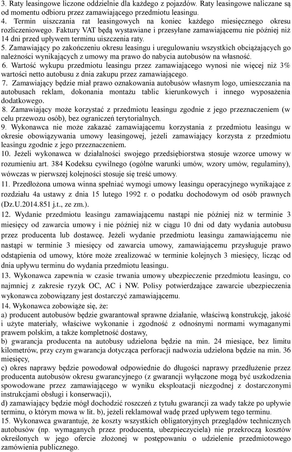 Faktury VAT będą wystawiane i przesyłane zamawiającemu nie później niż 14 dni przed upływem terminu uiszczenia raty. 5.