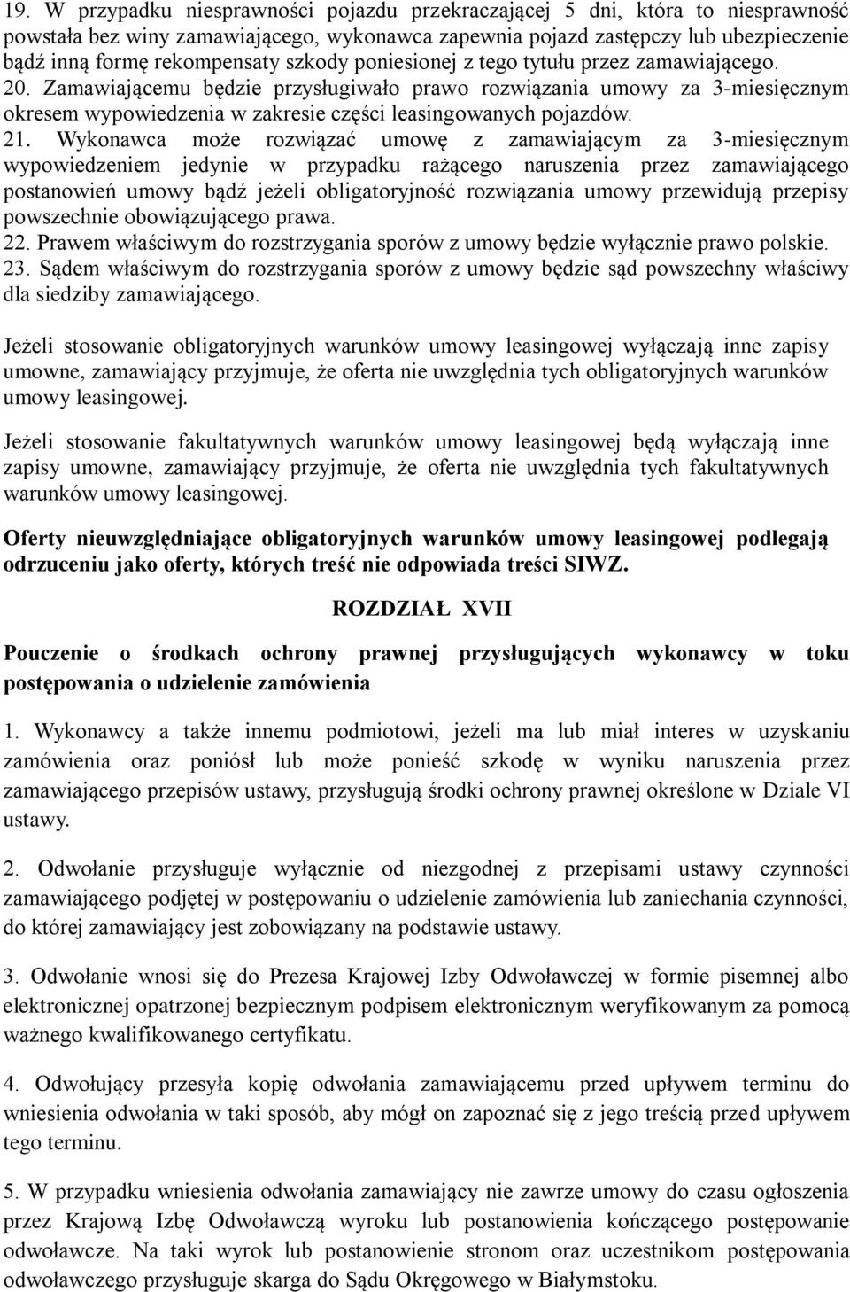 21. Wykonawca może rozwiązać umowę z zamawiającym za 3-miesięcznym wypowiedzeniem jedynie w przypadku rażącego naruszenia przez zamawiającego postanowień umowy bądź jeżeli obligatoryjność rozwiązania