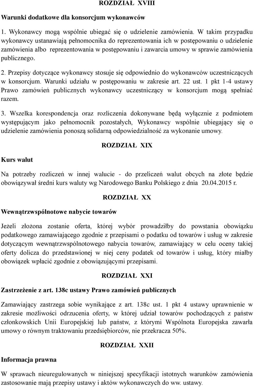 publicznego. 2. Przepisy dotyczące wykonawcy stosuje się odpowiednio do wykonawców uczestniczących w konsorcjum. Warunki udziału w postępowaniu w zakresie art. 22 ust.