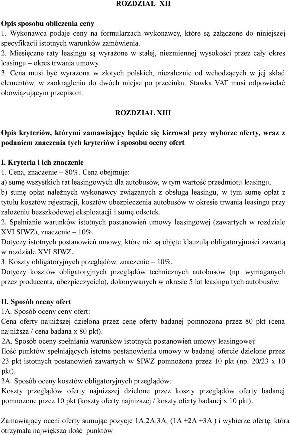 Cena musi być wyrażona w złotych polskich, niezależnie od wchodzących w jej skład elementów, w zaokrągleniu do dwóch miejsc po przecinku. Stawka VAT musi odpowiadać obowiązującym przepisom.